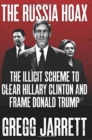 The Russia Hoax : The Illicit Scheme to Clear Hillary Clinton and Frame Donald Trump - Book