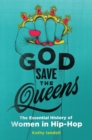 God Save the Queens : The Essential History of Women in Hip-Hop - eBook