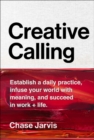 Creative Calling : Establish a Daily Practice, Infuse Your World with Meaning, and Succeed in Work + Life - Book