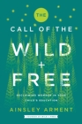 The Call of the Wild and Free : Reclaiming the Wonder in Your Child's Education, A New Way to Homeschool - eBook