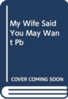 My Wife Said You May Want to Marry Me : A Memoir - Book