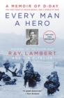 Every Man a Hero : A Memoir of D-Day, the First Wave at Omaha Beach, and a World at War - Book
