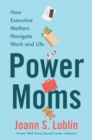 Power Moms : How Executive Mothers Navigate Work and Life - eBook