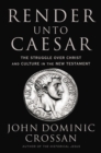 Render Unto Caesar : The Battle Over Christ and Culture in the New Testament - Book
