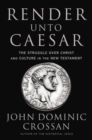 Render Unto Caesar : The Struggle Over Christ and Culture in the New Testament - Book