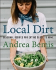 Local Dirt : Seasonal Recipes for Eating Close to Home - eBook