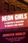 Neon Girls : A Stripper's Education in Protest and Power - eBook