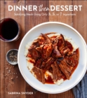 Dinner Then Dessert : Satisfying Meals Using Only 3, 5, or 7 Ingredients - eBook