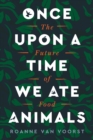 Once Upon a Time We Ate Animals : The Future of Food - eBook