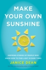 Make Your Own Sunshine : Inspiring Stories of People Who Find Light in Dark Times - eBook