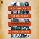 In the Garden of the Righteous : The Heroes Who Risked Their Lives to Save Jews During the Holocaust - eAudiobook