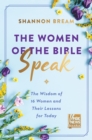 The Women of the Bible Speak : The Wisdom of 16 Women and Their Lessons for Today - eBook