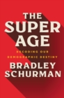 The Super Age : Decoding Our Demographic Destiny - eBook