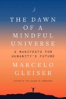 The Dawn of a Mindful Universe : A Manifesto for Humanity's Future - Book