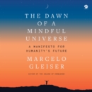 The Dawn of a Mindful Universe : A Manifesto for Humanity's Future - eAudiobook