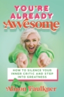 You're Already Awesome : How to Silence Your Inner Critic and Step into Greatness - eBook