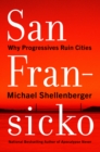 San Fransicko : Why Progressives Ruin Cities - eBook
