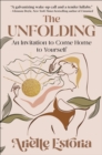The Unfolding : An Invitation to Come Home to Yourself - eBook