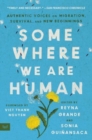 Somewhere We Are Human : Authentic Voices on Migration, Survival, and New Beginnings - Book