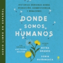 Somewhere We are Human \ Donde Somos Humanos (Spanish Edition) : Historias genuinas sobre migracion, sobrevivencia y renaceres - eAudiobook