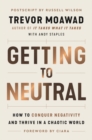 Getting to Neutral : How to Conquer Negativity and Thrive in a Chaotic World - eBook