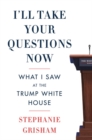 I'll Take Your Questions Now : What I Saw at the Trump White House - Book