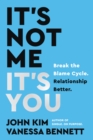 It's Not Me, It's You : Break the Blame Cycle. Relationship Better. - John Kim