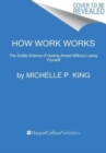How Work Works : The Subtle Science of Getting Ahead Without Losing Yourself - Book