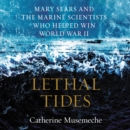 Lethal Tides : Mary Sears and the Marine Scientists Who Helped Win World War II - eAudiobook