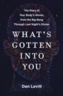 What's Gotten Into You : The Story of Your Body's Atoms, from the Big Bang Through Last Night's Dinner - eBook