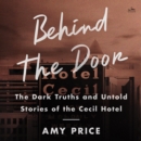 Behind the Door : The Dark Truths and Untold Stories of the Cecil Hotel - eAudiobook
