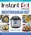 Instant Pot Miracle Mediterranean Diet Cookbook : 100 Simple and Tasty Recipes Inspired by One of the World's Healthiest Diets - eBook