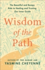 Wisdom of the Path : The Beautiful and Bumpy Ride to Healing and Trusting Our Inner Guide - Book
