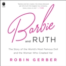 Barbie and Ruth : The Story of the World's Most Famous Doll and the Woman Who Created Her - eAudiobook
