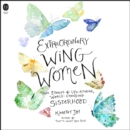 Extraordinary Wing Women : True Stories of Life-Altering, World-Changing Sisterhood - eAudiobook