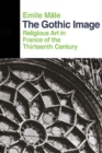 The Gothic Image : Religious Art In France Of The Thirteenth Century - Book