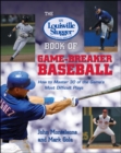 The Louisville Slugger (R) Book of Game-Breaker Baseball: How to Master 30 of the Game's Most Difficult Plays - Book