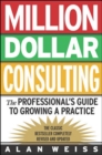 Million Dollar Consulting : The Professional's Guide to Growing a Practice - Book
