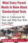 What Every Parent Needs to Know about Standardized Tests: How to Understand the Tests and Help Your Kids Score High! - eBook