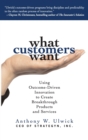 What Customers Want: Using Outcome-Driven Innovation to Create Breakthrough Products and Services - Book