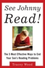 See Johnny Read! : The 5 Most Effective Ways to End Your Son's Reading Problems - Book