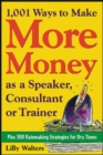 1,001 Ways to Make More Money as a Speaker, Consultant or Trainer: Plus 300 Rainmaking Strategies for Dry Times : Plus 300 Rainmaking Strategies for Dry Times - eBook