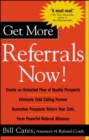 Get More Referrals Now!: The Four Cornerstones That Turn Business Relationships Into Gold : The Four Cornerstones That Turn Business Relationships Into Gold - eBook