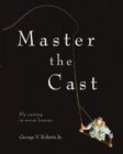 Master the Cast : Fly Casting in Seven Lessons - eBook