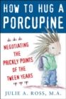 How to Hug a Porcupine: Negotiating the Prickly Points of the Tween Years - Book