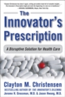 The Innovator's Prescription: A Disruptive Solution for Health Care - Book