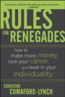 Rules for Renegades: How to Make More Money, Rock Your Career, and Revel in Your Individuality - eBook