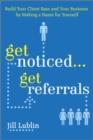 Get Noticed... Get Referrals: Build Your Client Base and Your Business by Making a Name For Yourself - eBook