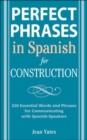 Perfect Phrases in Spanish for Construction : 500 + Essential Words and Phrases for Communicating with Spanish-Speakers - Jean Yates