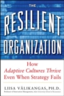 The Resilient Organization: How Adaptive Cultures Thrive Even When Strategy Fails - Book